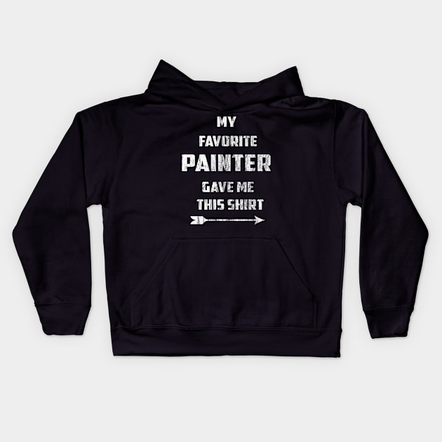 My Favorite Painter Gave Me This Shirt Kids Hoodie by familycuteycom